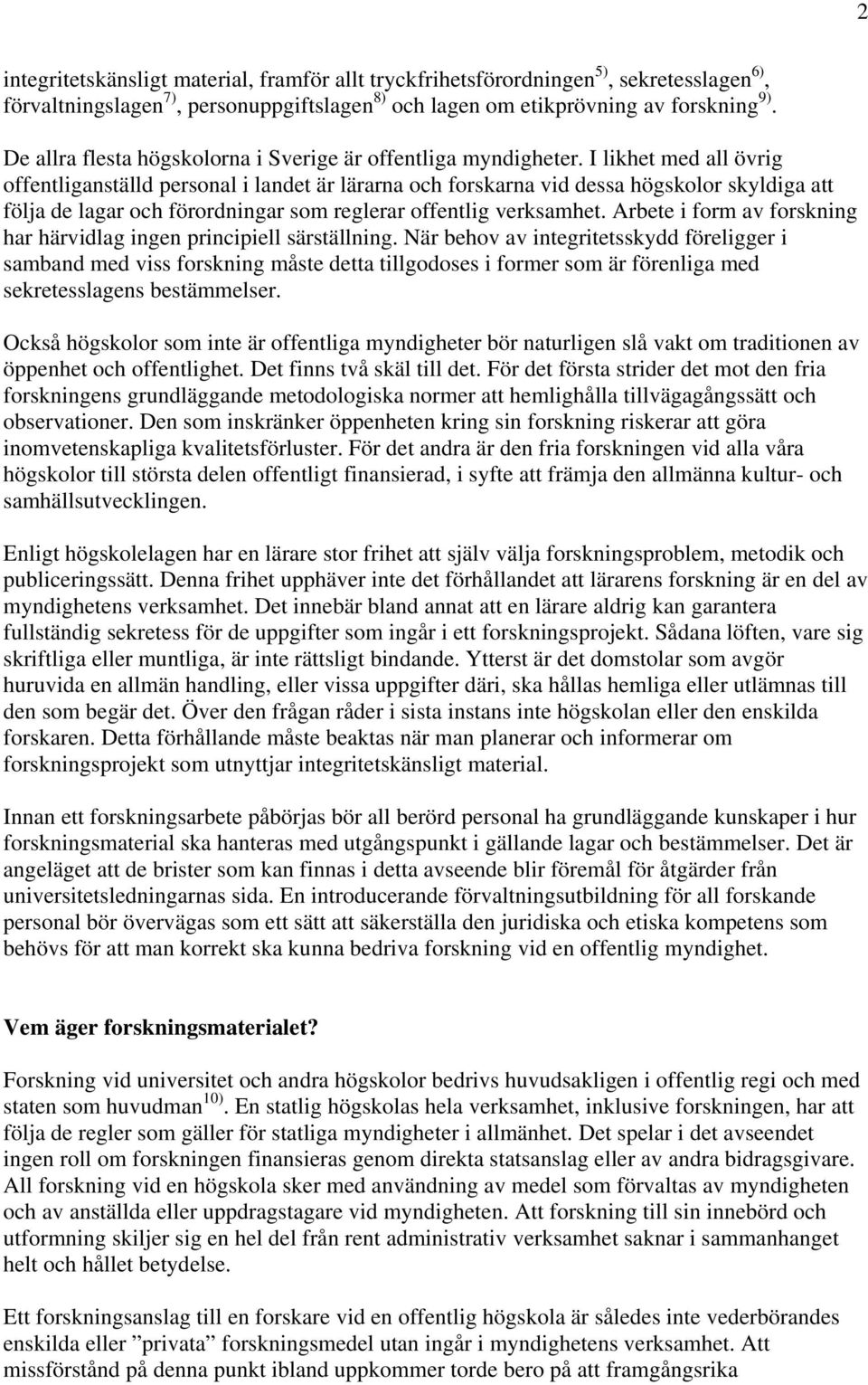 I likhet med all övrig offentliganställd personal i landet är lärarna och forskarna vid dessa högskolor skyldiga att följa de lagar och förordningar som reglerar offentlig verksamhet.