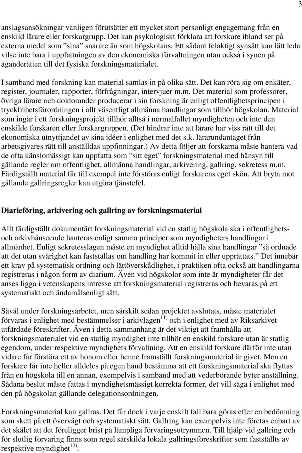 Ett sådant felaktigt synsätt kan lätt leda vilse inte bara i uppfattningen av den ekonomiska förvaltningen utan också i synen på äganderätten till det fysiska forskningsmaterialet.