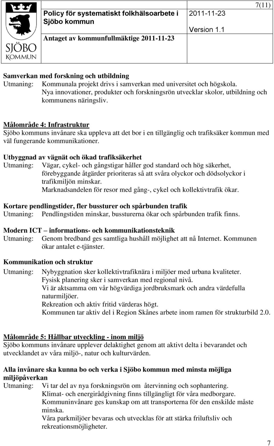 Målområde 4: Infrastruktur s invånare ska uppleva att det bor i en tillgänglig och trafiksäker kommun med väl fungerande kommunikationer.