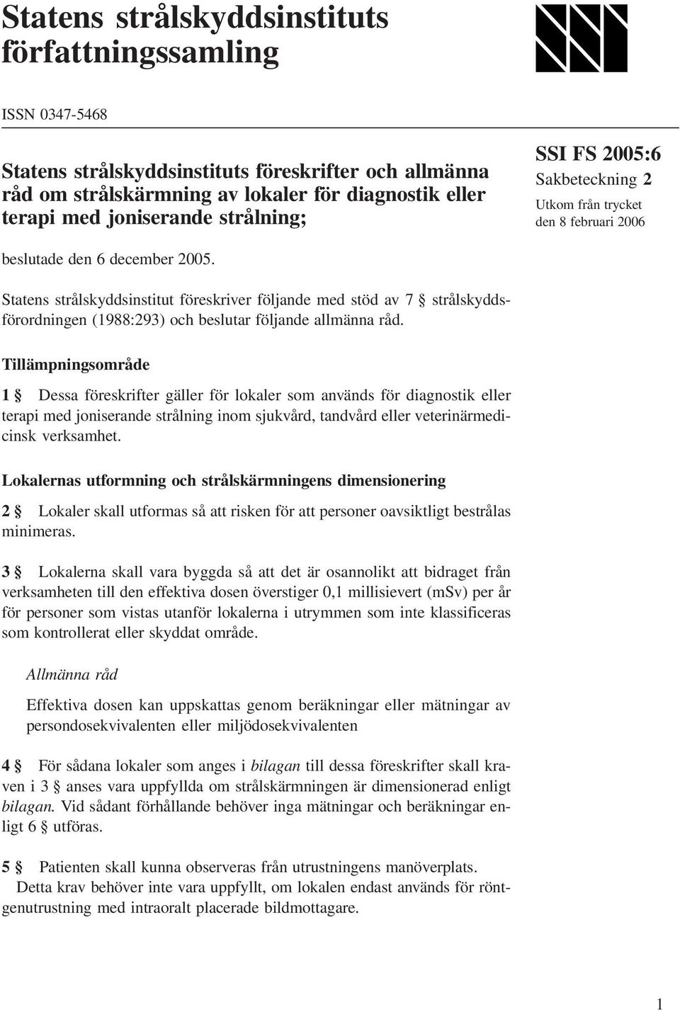 Statens strålskyddsinstitut föreskriver följande med stöd av 7 strålskyddsförordningen (1988:293) och beslutar följande allmänna råd.