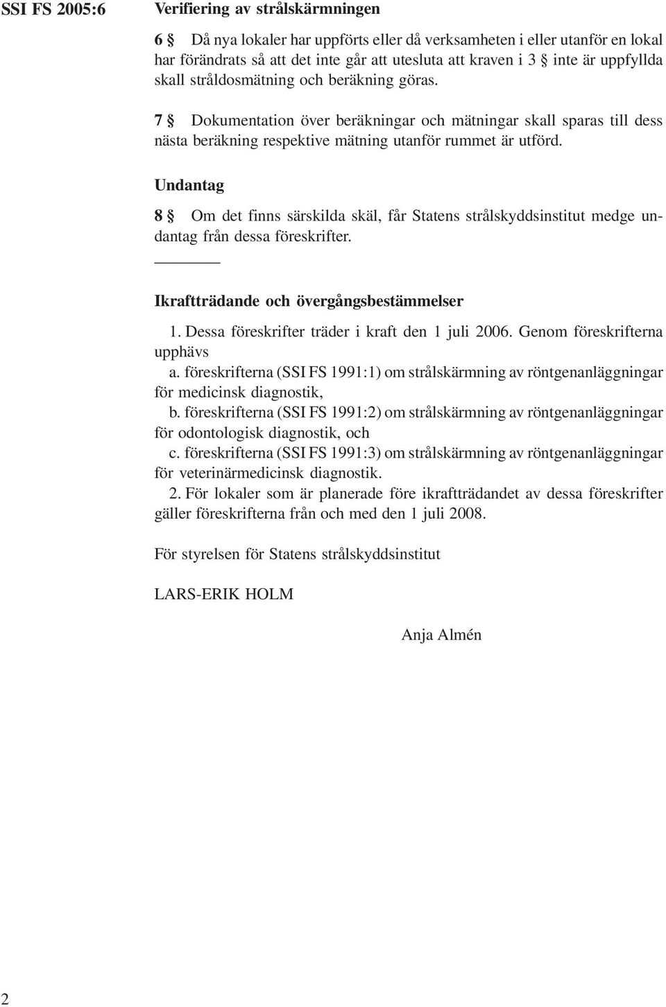 Undantag 8 Om det finns särskilda skäl, får Statens strålskyddsinstitut medge undantag från dessa föreskrifter. Ikraftträdande och övergångsbestämmelser 1.