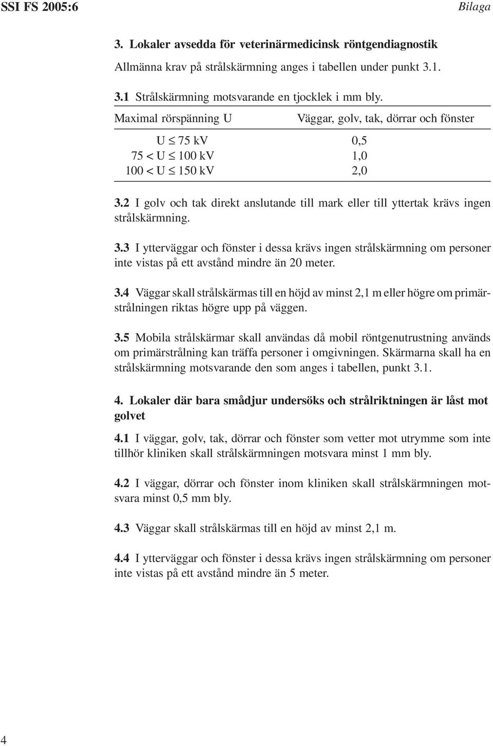 3 I ytterväggar och fönster i dessa krävs ingen strålskärmning om personer inte vistas på ett avstånd mindre än 20 meter. 3.