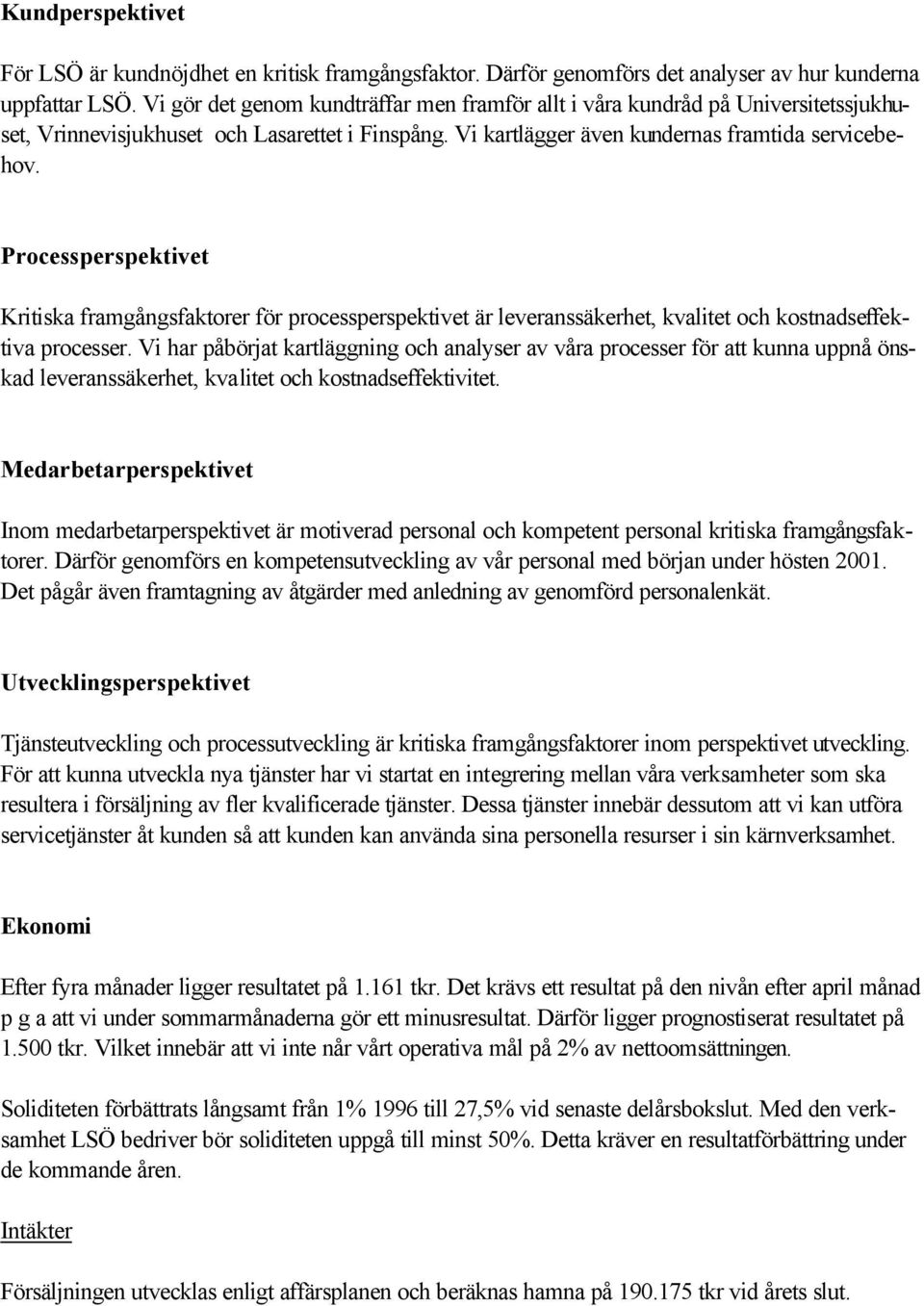 Processperspektivet Kritiska framgångsfaktorer för processperspektivet är leveranssäkerhet, kvalitet och kostnadseffektiva processer.