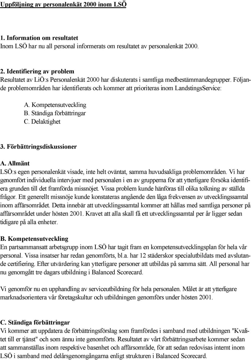 Allmänt LSÖ:s egen personalenkät visade, inte helt oväntat, samma huvudsakliga problemområden.