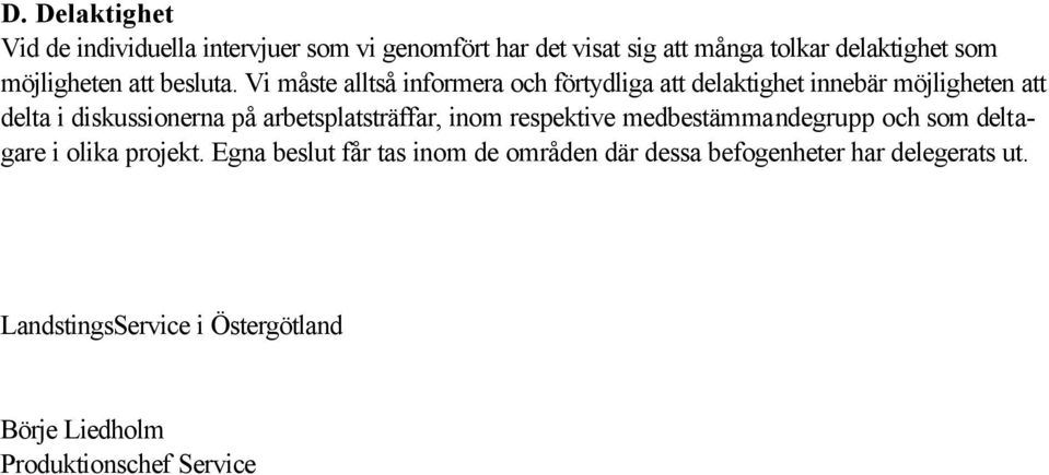Vi måste alltså informera och förtydliga att delaktighet innebär möjligheten att delta i diskussionerna på
