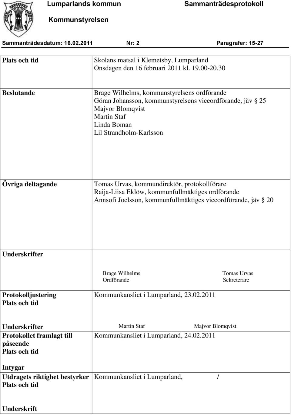 Tomas Urvas, kommundirektör, protokollförare Raija-Liisa Eklöw, kommunfullmäktiges ordförande Annsofi Joelsson, kommunfullmäktiges viceordförande, jäv 20 Underskrifter Brage Wilhelms Ordförande Tomas