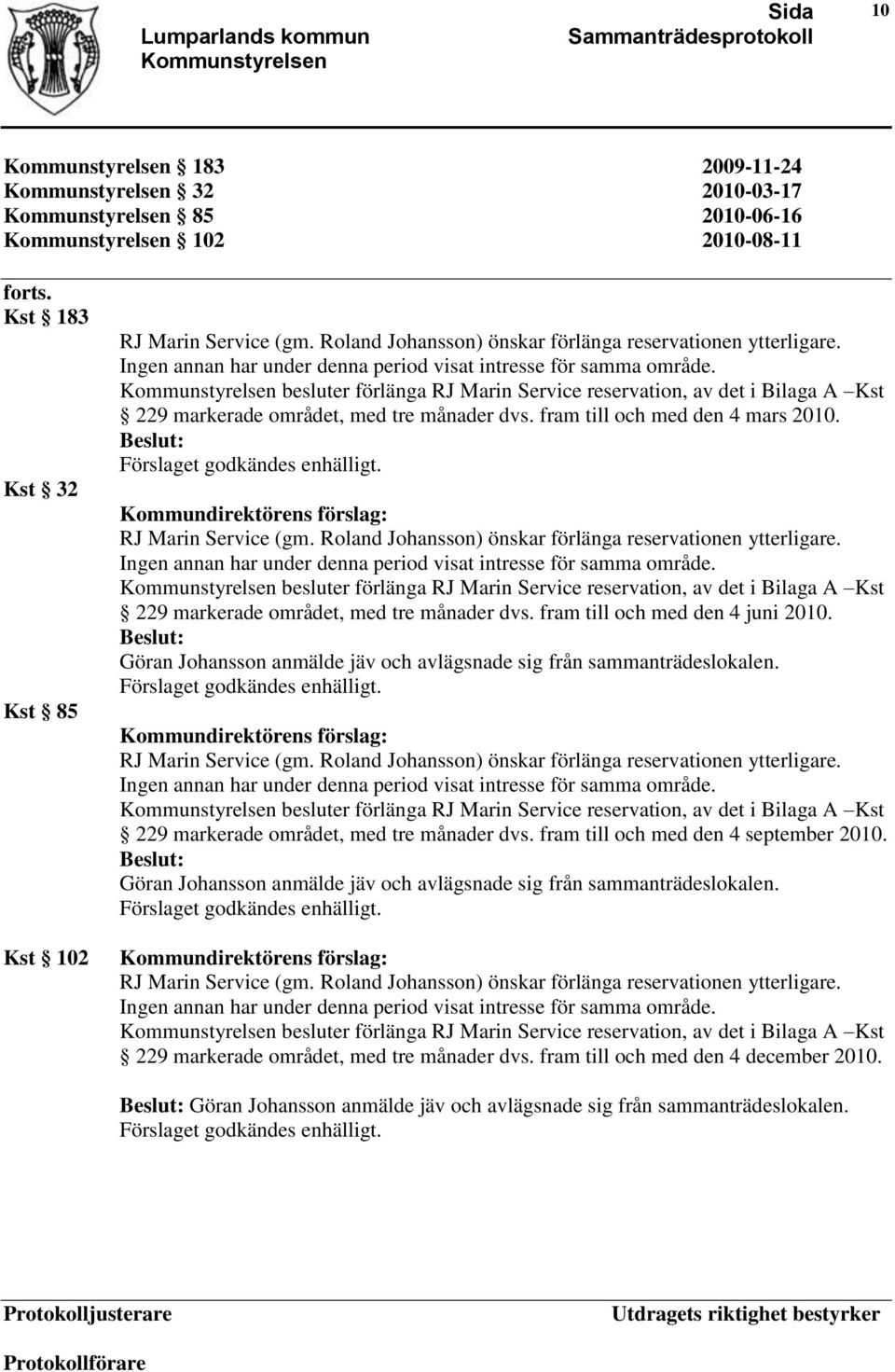 fram till och med den 4 mars 2010. RJ Marin Service (gm. Roland Johansson) önskar förlänga reservationen ytterligare.  fram till och med den 4 juni 2010.