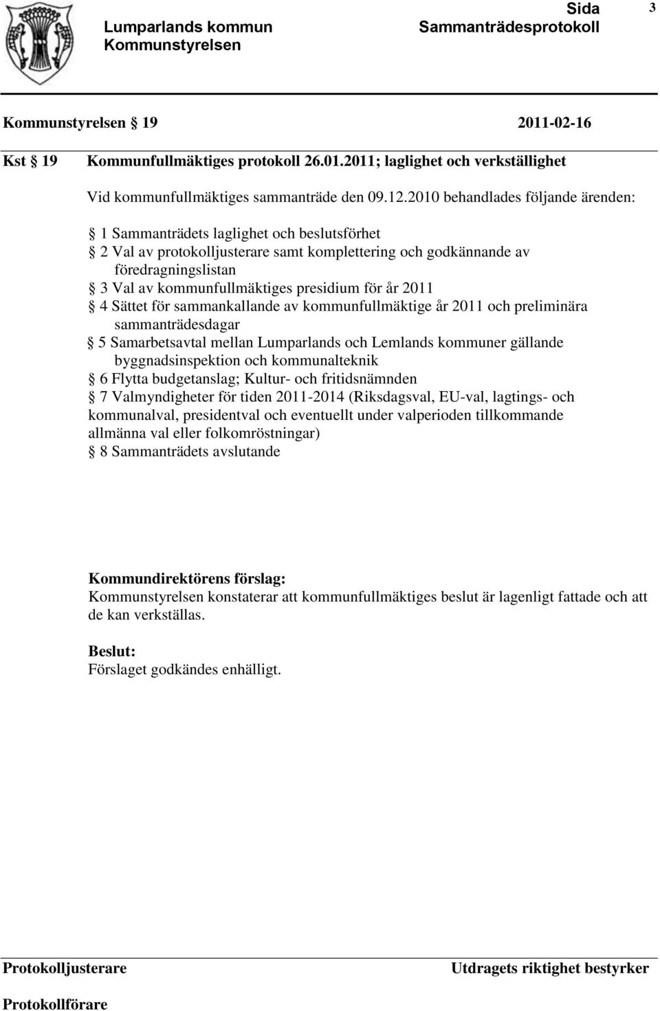 presidium för år 2011 4 Sättet för sammankallande av kommunfullmäktige år 2011 och preliminära sammanträdesdagar 5 Samarbetsavtal mellan Lumparlands och Lemlands kommuner gällande byggnadsinspektion