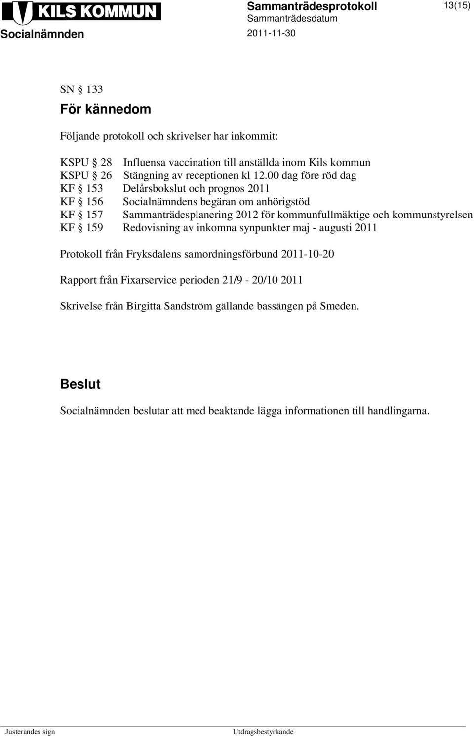 00 dag före röd dag KF 153 Delårsbokslut och prognos 2011 KF 156 Socialnämndens begäran om anhörigstöd KF 157 Sammanträdesplanering 2012 för kommunfullmäktige och