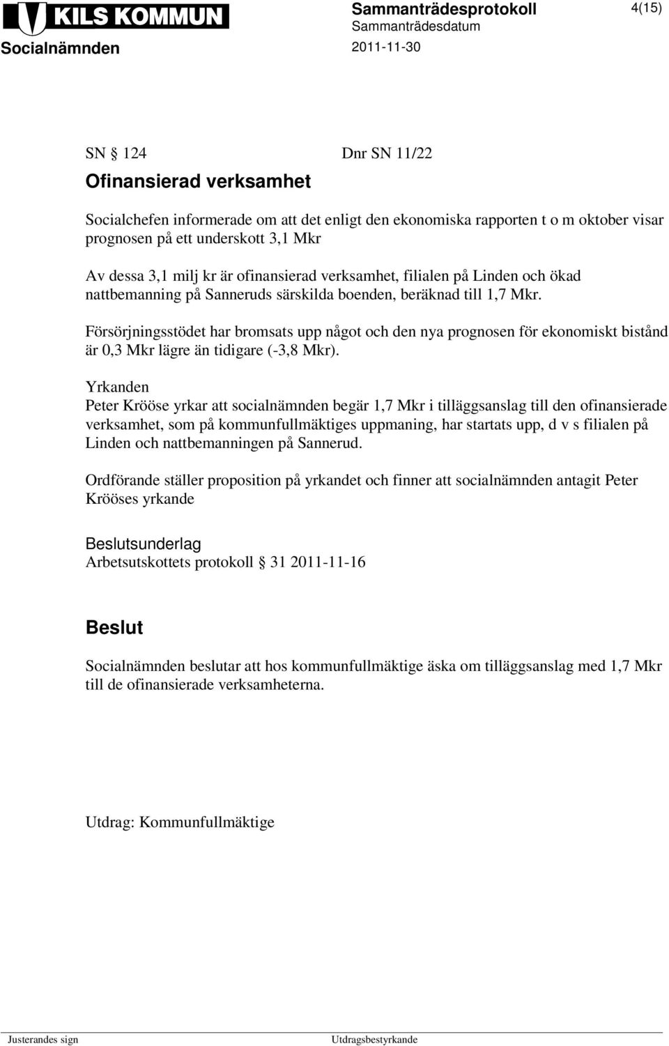 Försörjningsstödet har bromsats upp något och den nya prognosen för ekonomiskt bistånd är 0,3 Mkr lägre än tidigare (-3,8 Mkr).