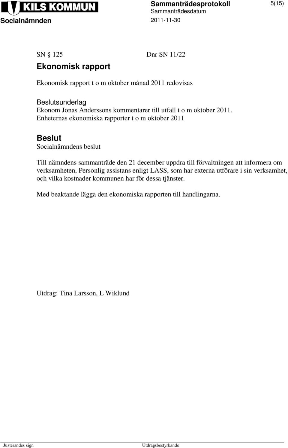 Enheternas ekonomiska rapporter t o m oktober 2011 Socialnämndens beslut Till nämndens sammanträde den 21 december uppdra till förvaltningen