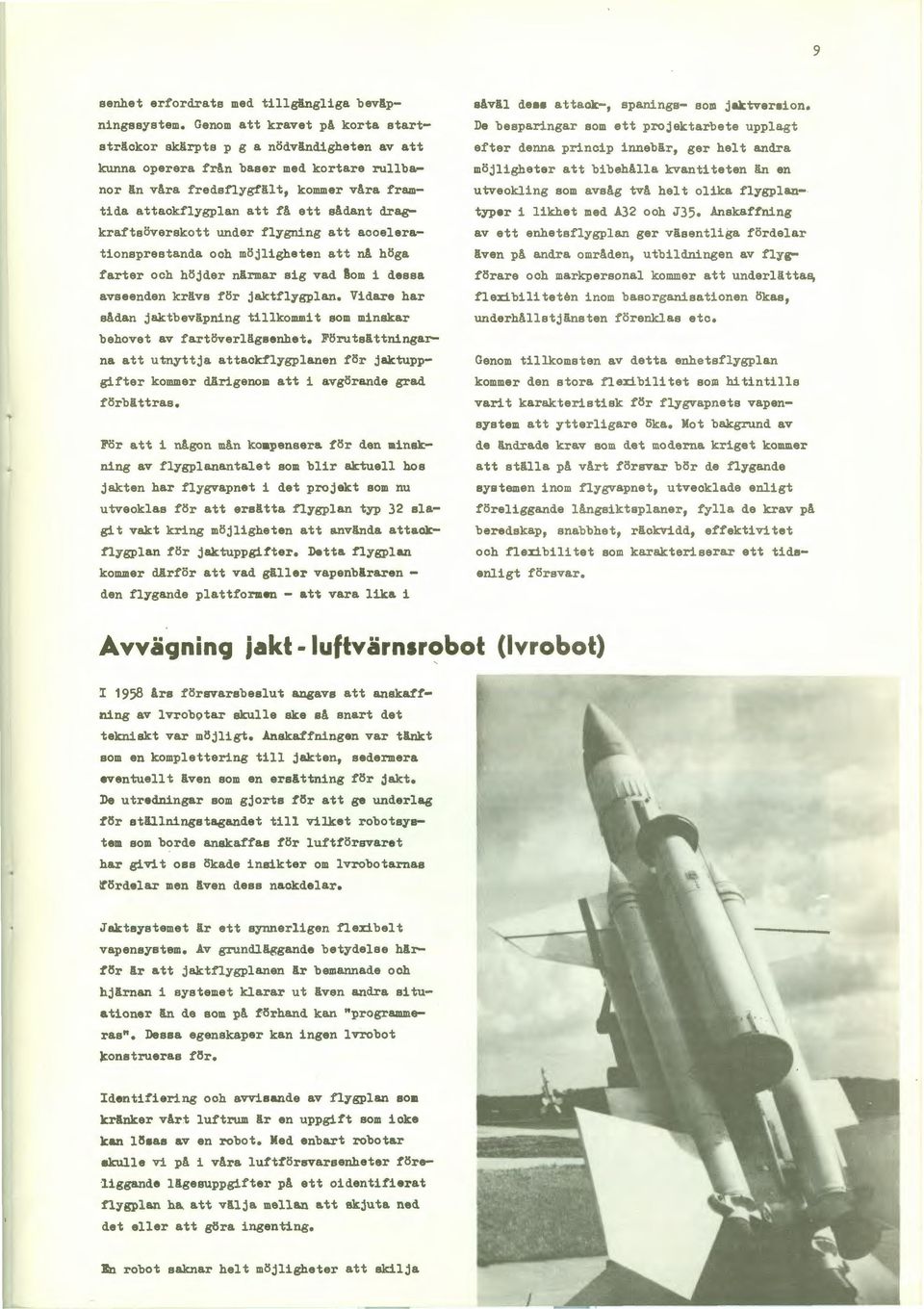 dragkraftsöverskott under flygning att accelerationspreatanda och möjligheten att nå höga farter och höjder närmar sig vad ftom i dessa avseenden krävs för jaktflygplan.