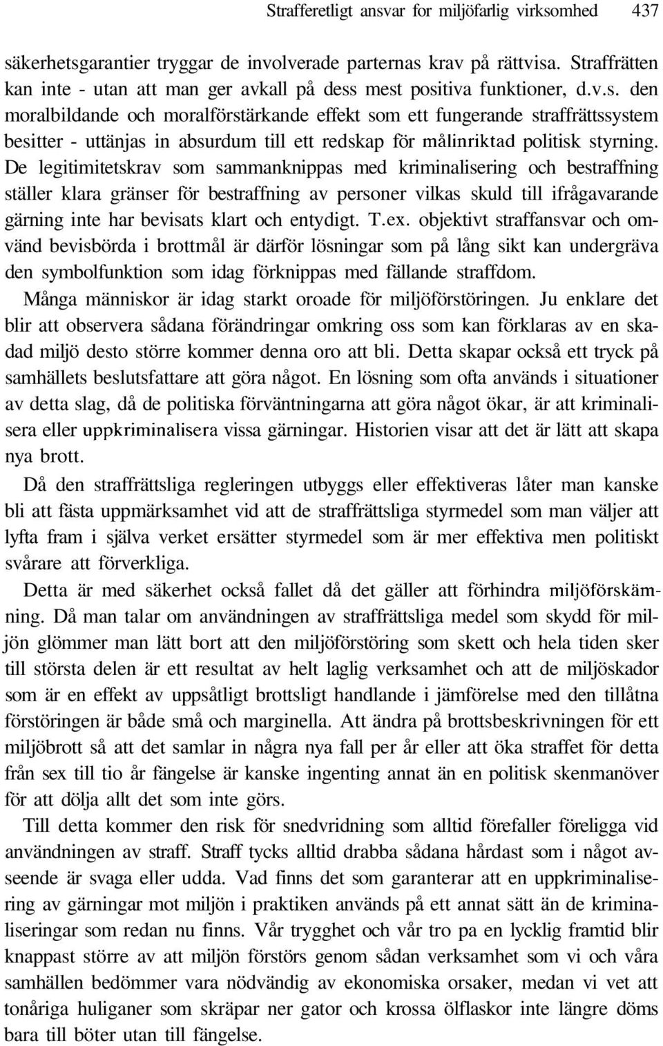 mest positiva funktioner, d.v.s. den moralbildande och moralförstärkande effekt som ett fungerande straffrättssystem besitter - uttänjas in absurdum till ett redskap för målinriktad politisk styrning.