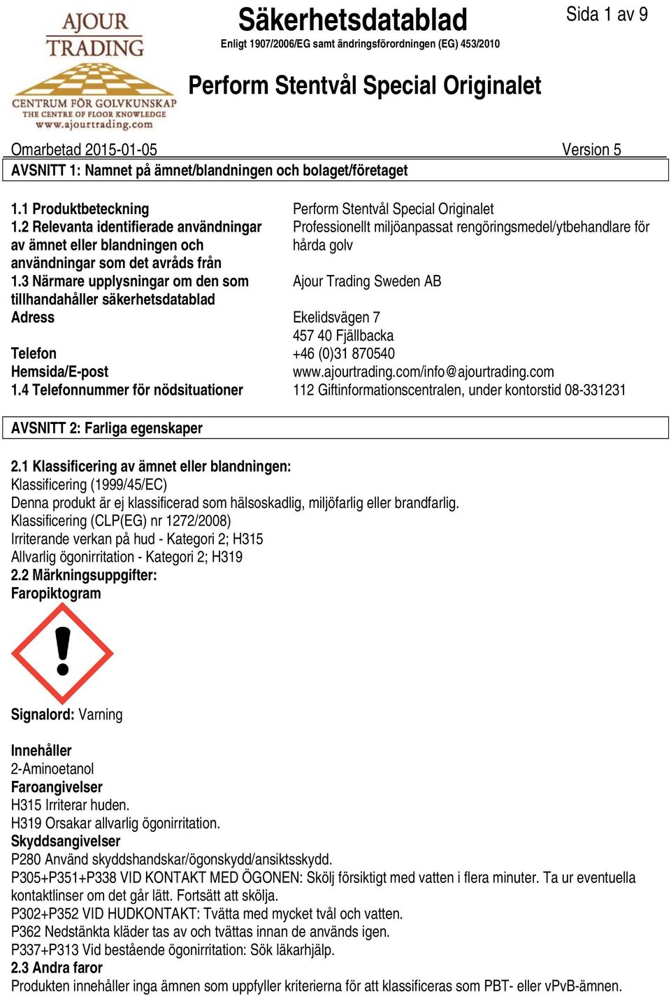 3 Närmare upplysningar om den som Ajour Trading Sweden AB tillhandahåller säkerhetsdatablad Adress Ekelidsvägen 7 457 40 Fjällbacka Telefon +46 (0)31 870540 Hemsida/Epost www.ajourtrading.