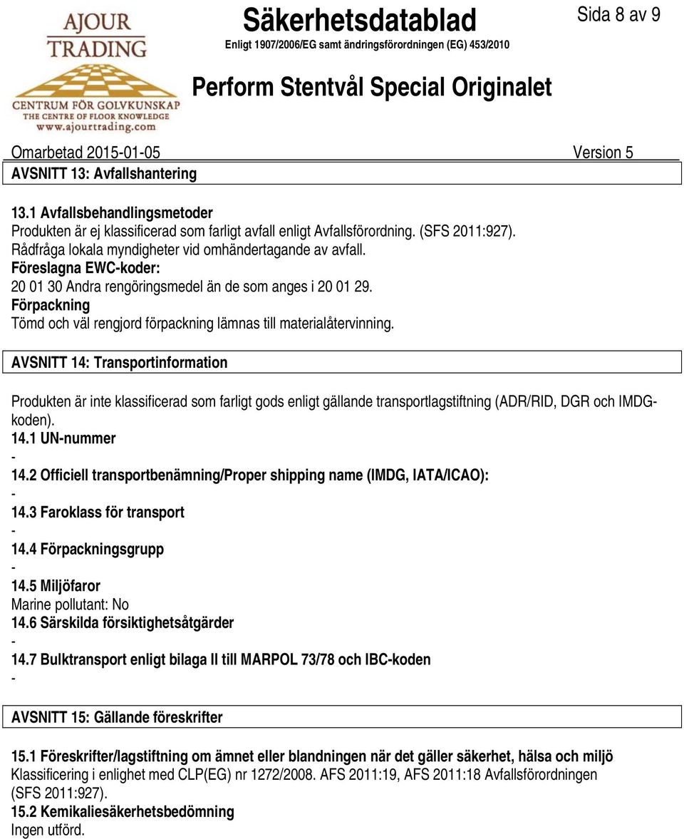 Förpackning Tömd och väl rengjord förpackning lämnas till materialåtervinning.