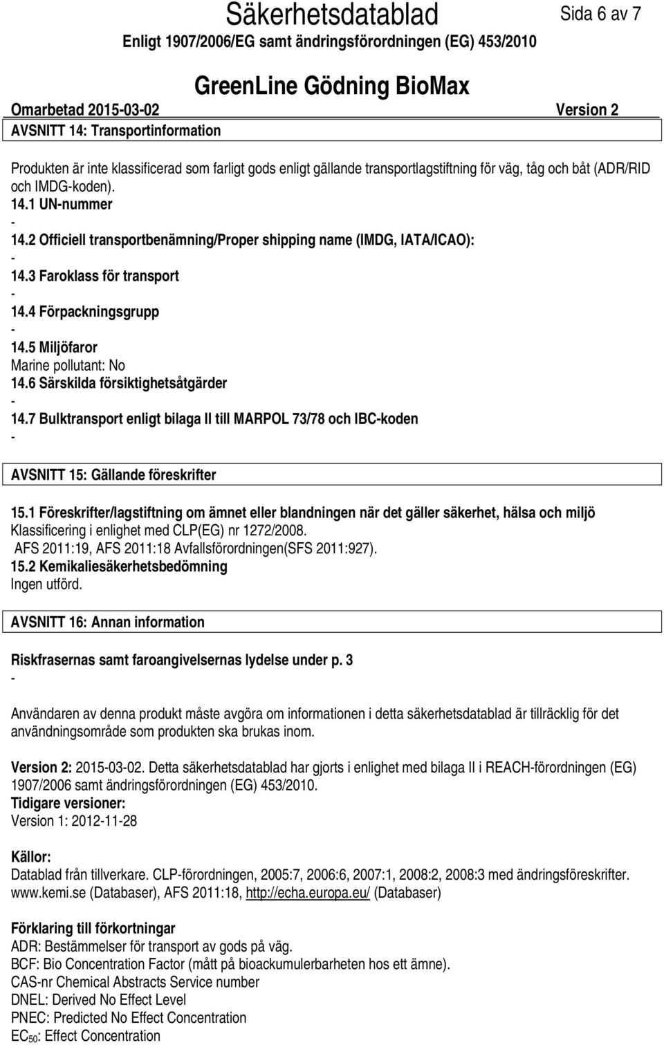 6 Särskilda försiktighetsåtgärder 14.7 Bulktransport enligt bilaga II till MARPOL 73/78 och IBCkoden AVSNITT 15: Gällande föreskrifter 15.