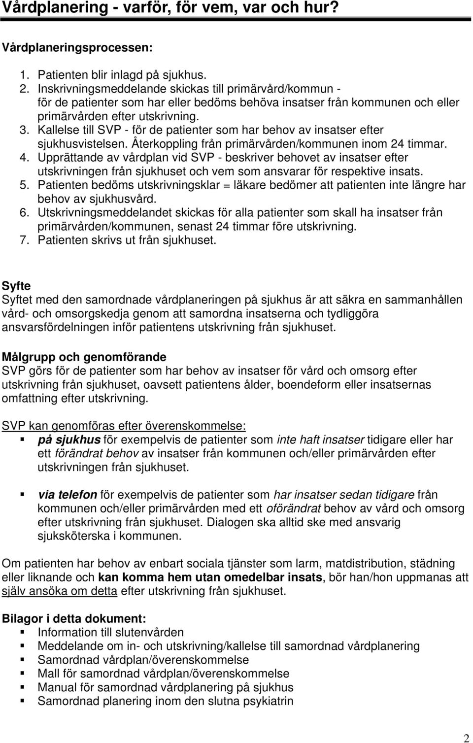 Kallelse till SVP - för de patienter som har behov av insatser efter sjukhusvistelsen. Återkoppling från primärvården/kommunen inom 24 timmar. 4.