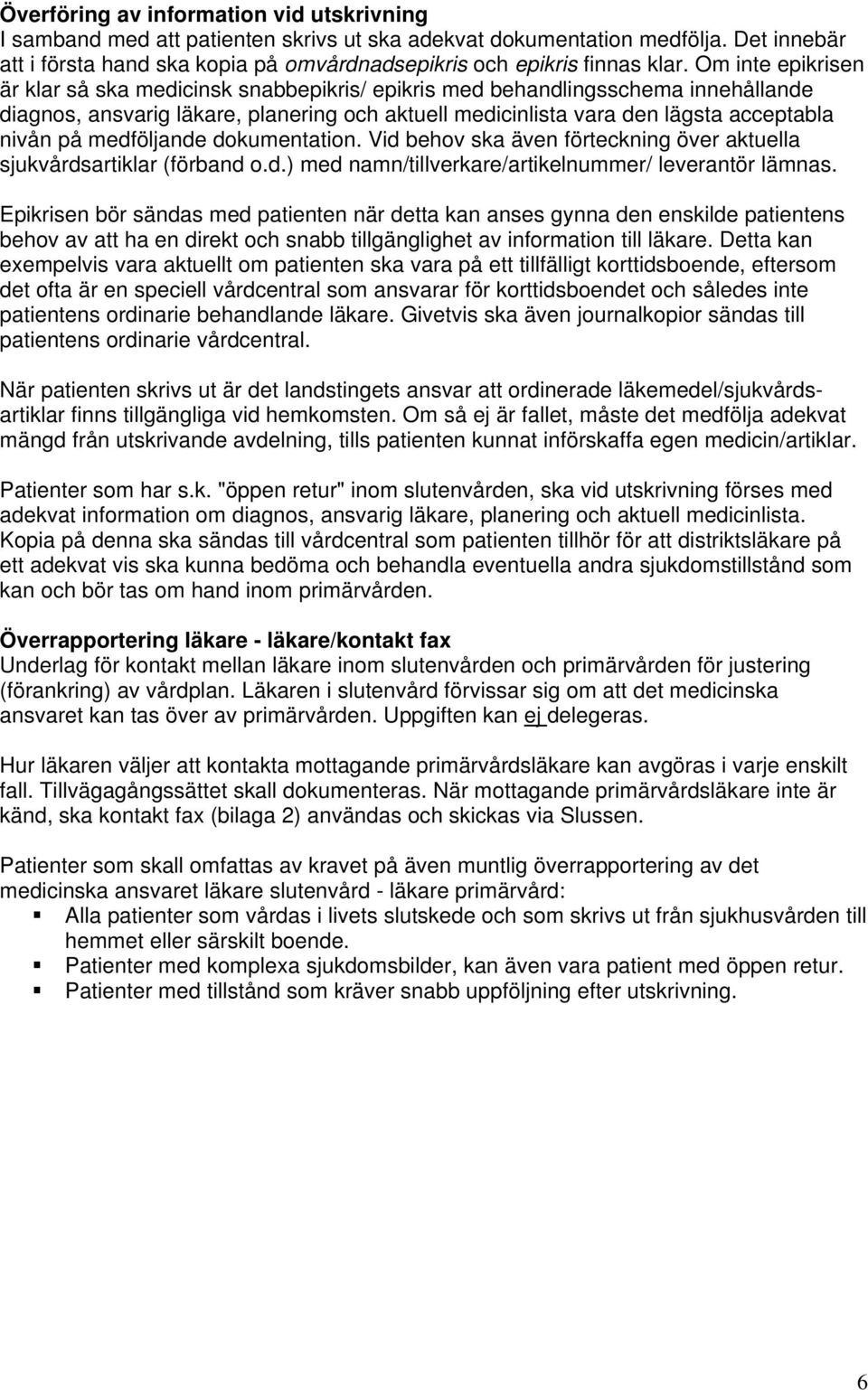 Om inte epikrisen är klar så ska medicinsk snabbepikris/ epikris med behandlingsschema innehållande diagnos, ansvarig läkare, planering och aktuell medicinlista vara den lägsta acceptabla nivån på