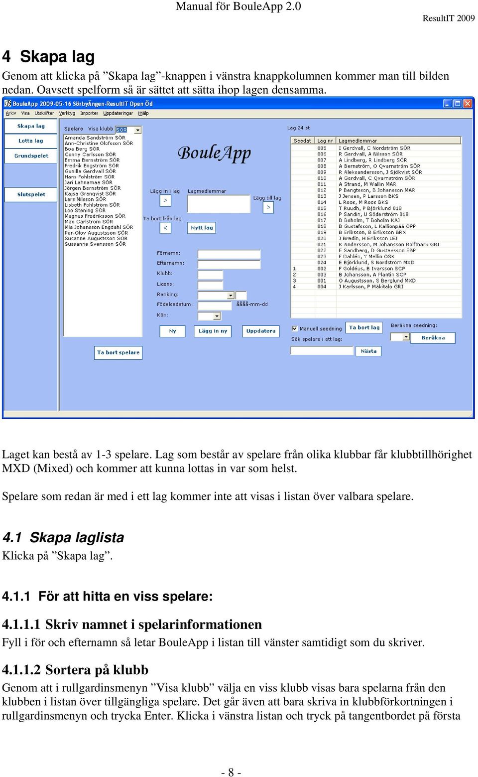 Spelare som redan är med i ett lag kommer inte att visas i listan över valbara spelare. 4.1 