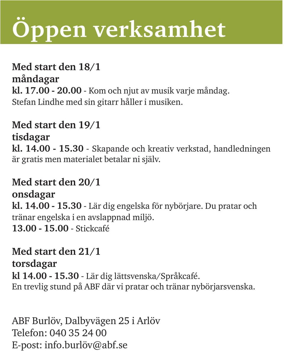 14.00-15.30 - Lär dig engelska för nybörjare. Du pratar och tränar engelska i en avslappnad miljö. 13.00-15.00 - Stickcafé Med start den 21/1 torsdagar kl 14.00-15.30 - Lär dig lättsvenska/språkcafé.