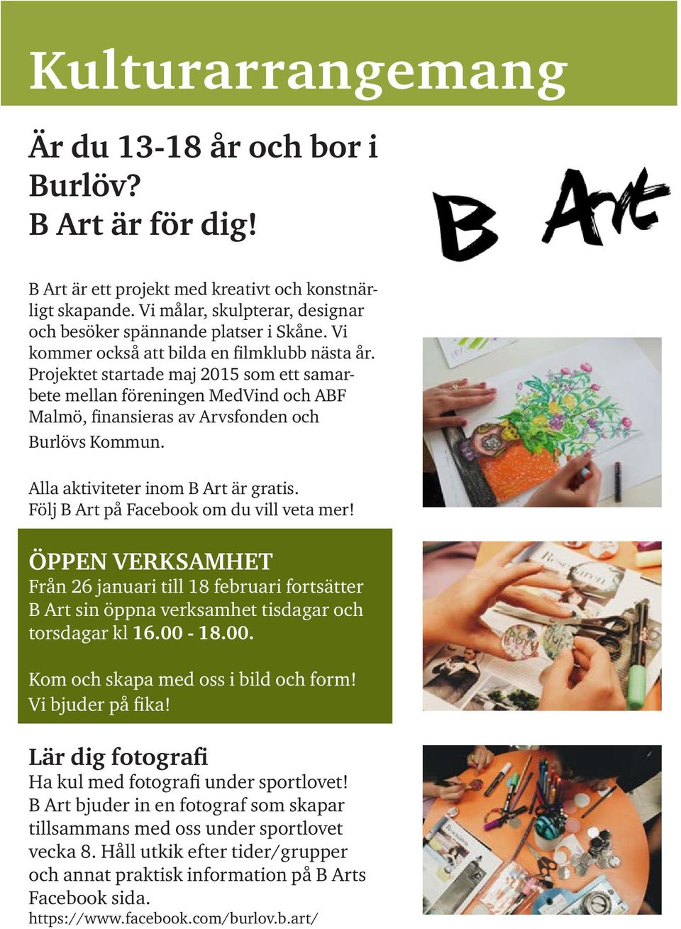 Alla aktiviteter inom B Art är gratis. Följ B Art på Facebook om du vill veta mer! ÖPPEN VERKSAMHET Från 26 januari till 18 februari fortsätter B Art sin öppna verksamhet tisdagar och torsdagar kl 16.