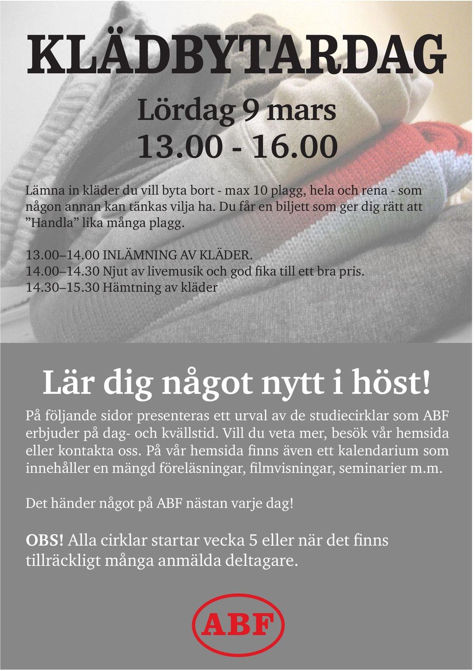 30 Hämtning av kläder Lär dig något nytt i höst! På följande sidor presenteras ett urval av de studiecirklar som ABF erbjuder på dag- och kvällstid.