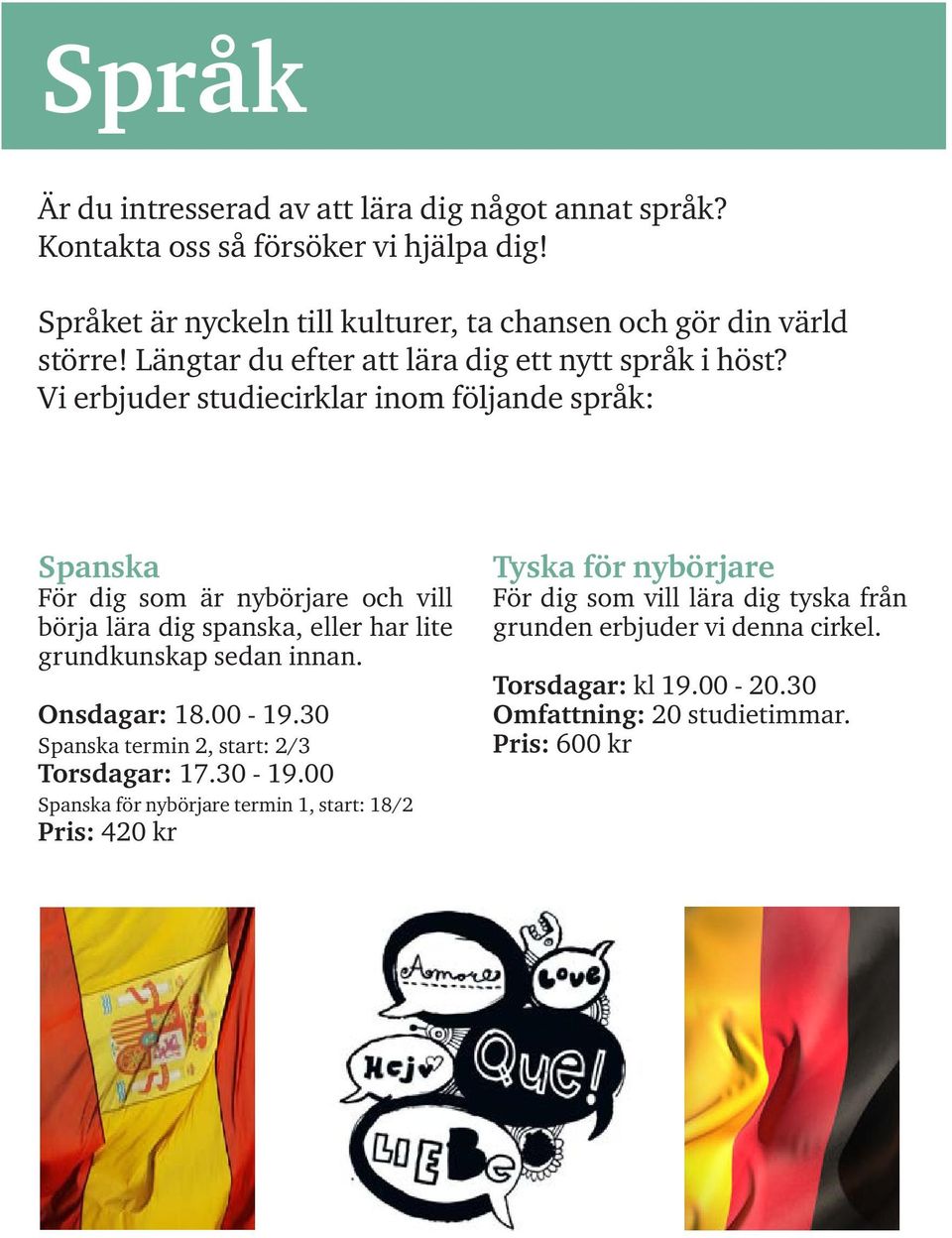 Vi erbjuder studiecirklar inom följande språk: Spanska För dig som är nybörjare och vill börja lära dig spanska, eller har lite grundkunskap sedan innan. Onsdagar: 18.
