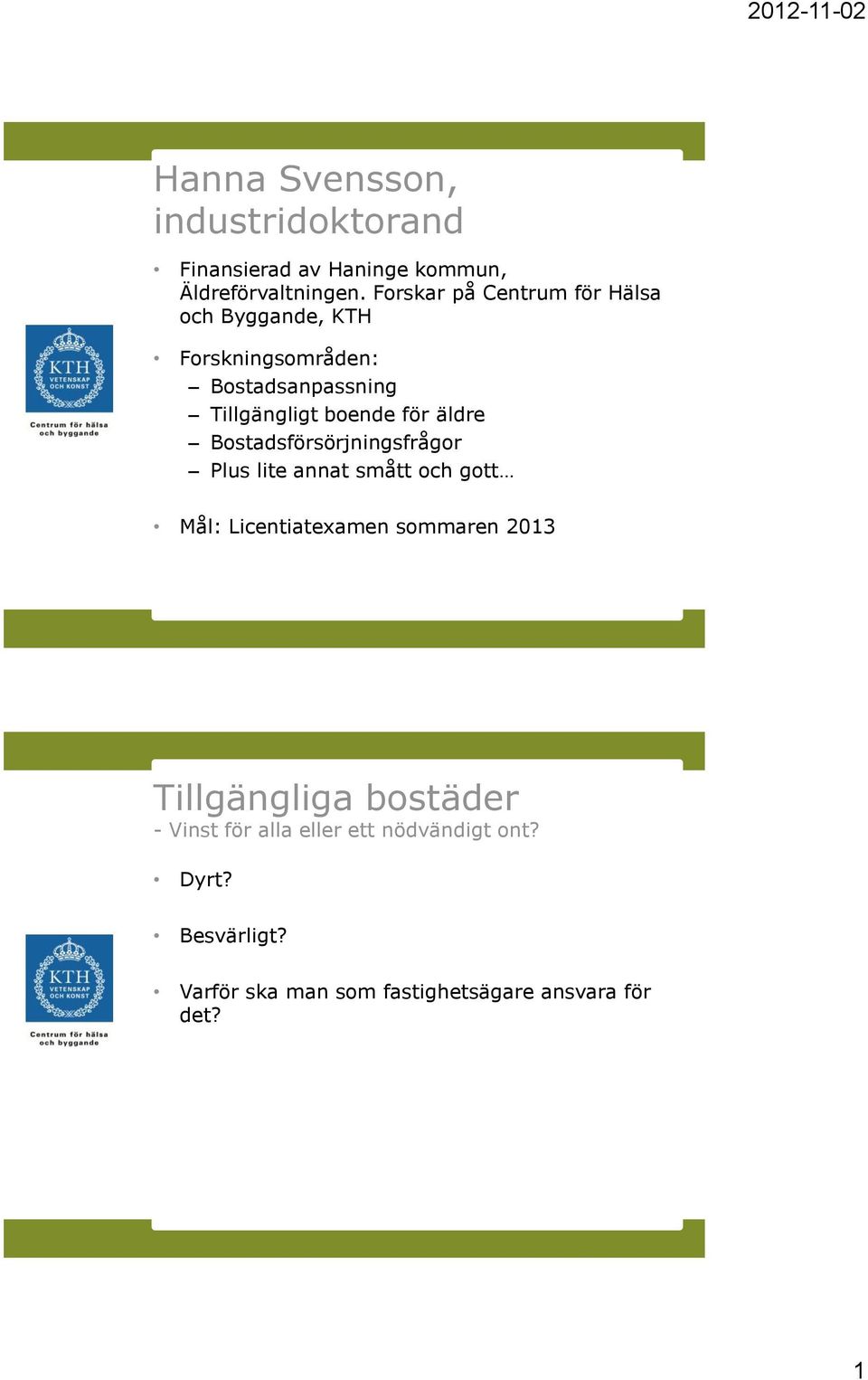 för äldre Bostadsförsörjningsfrågor Plus lite annat smått och gott Mål: Licentiatexamen sommaren 2013