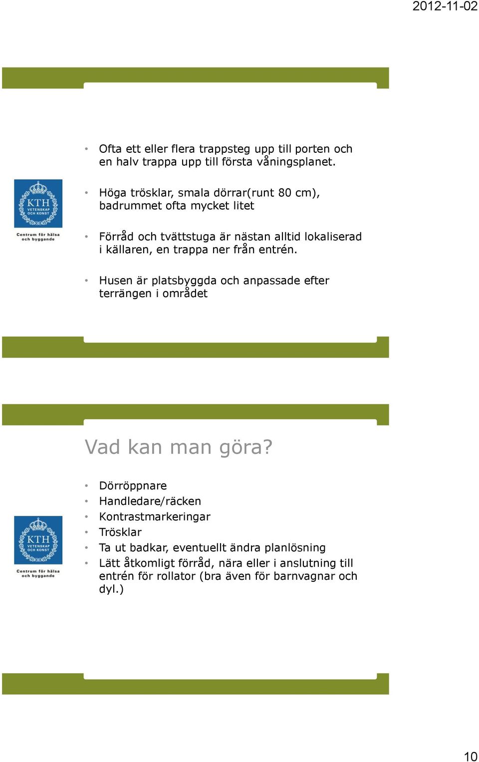 trappa ner från entrén. Husen är platsbyggda och anpassade efter terrängen i området Vad kan man göra?