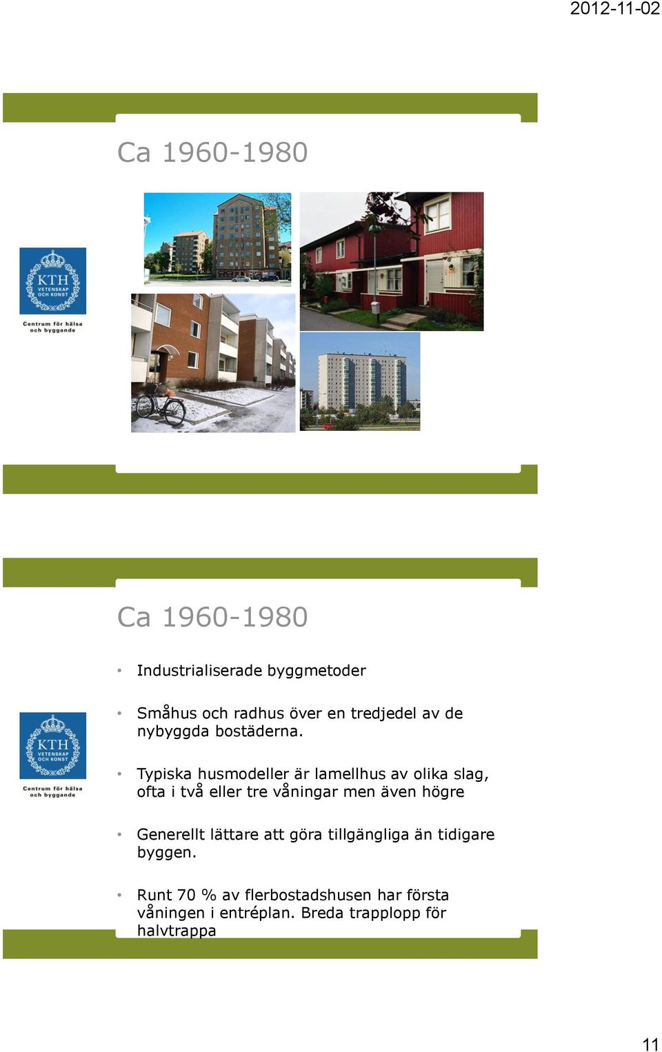 Typiska husmodeller är lamellhus av olika slag, ofta i två eller tre våningar men även