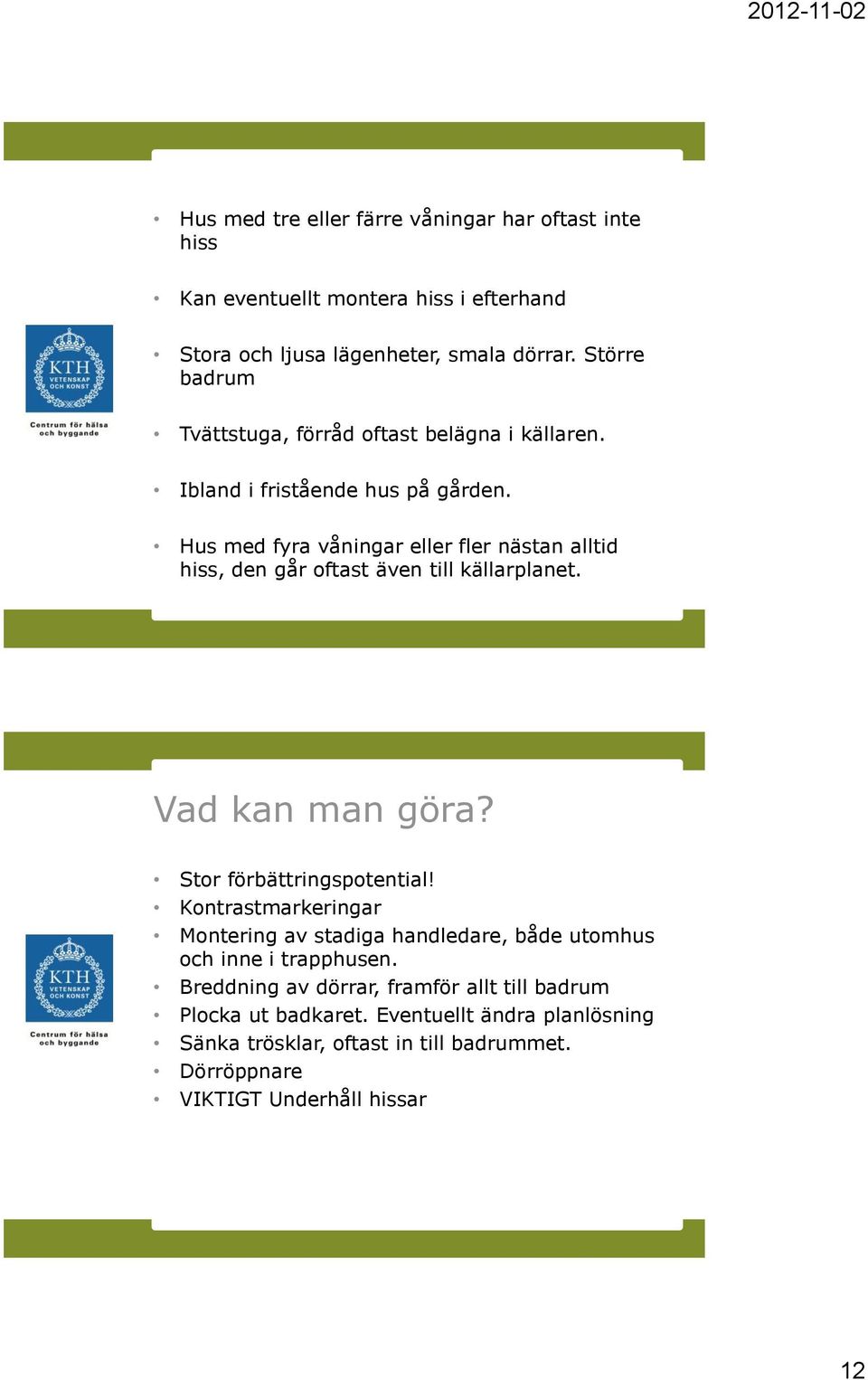Hus med fyra våningar eller fler nästan alltid hiss, den går oftast även till källarplanet. Vad kan man göra? Stor förbättringspotential!