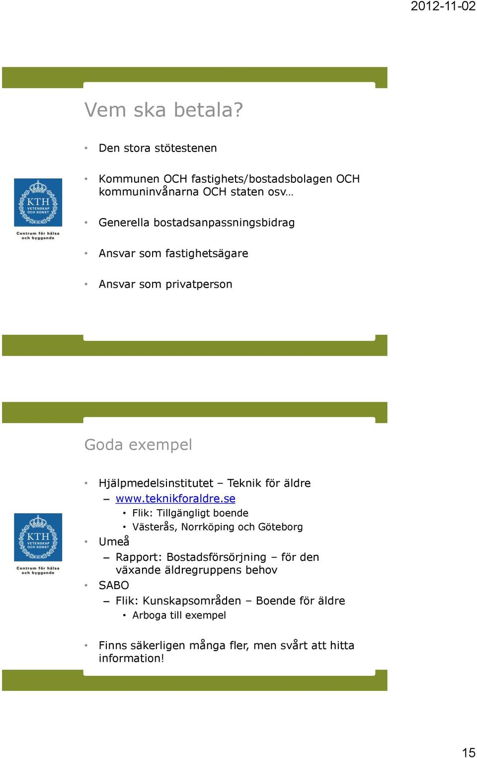 Ansvar som fastighetsägare Ansvar som privatperson Goda exempel Hjälpmedelsinstitutet Teknik för äldre www.teknikforaldre.