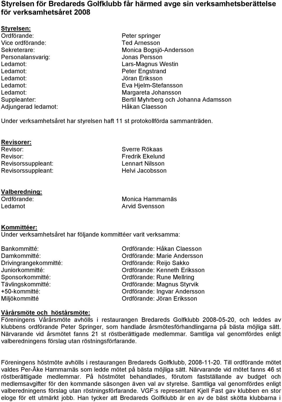 Adamsson Håkan Claesson Under verksamhetsåret har styrelsen haft 11 st protokollförda sammanträden.