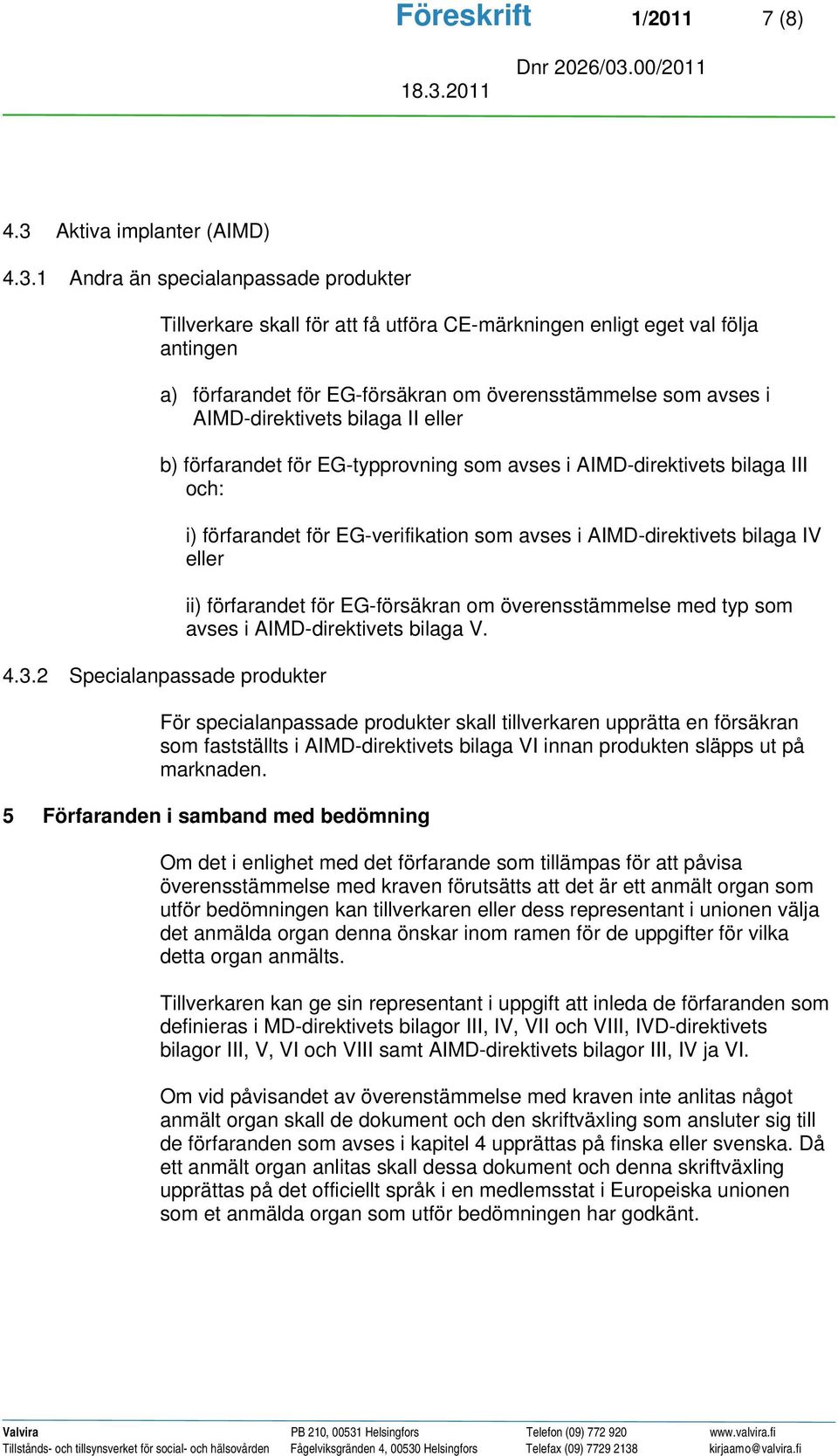 1 Andra än specialanpassade produkter Tillverkare skall för att få utföra CE-märkningen enligt eget val följa antingen a) förfarandet för EG-försäkran om överensstämmelse som avses i AIMD-direktivets