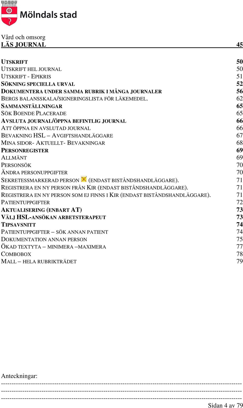 PERSONREGISTER 69 ALLMÄNT 69 PERSONSÖK 70 ÄNDRA PERSONUPPGIFTER 70 SEKRETESSMARKERAD PERSON (ENDAST BISTÅNDSHANDLÄGGARE). 71 REGISTRERA EN NY PERSON FRÅN KIR (ENDAST BISTÅNDSHANDLÄGGARE).