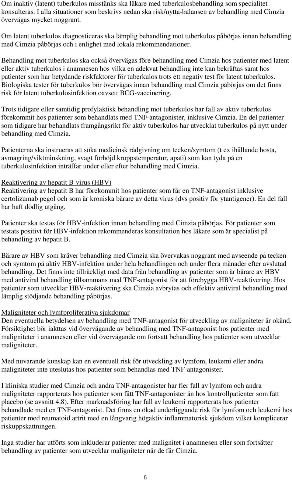 Om latent tuberkulos diagnosticeras ska lämplig behandling mot tuberkulos påbörjas innan behandling med Cimzia påbörjas och i enlighet med lokala rekommendationer.