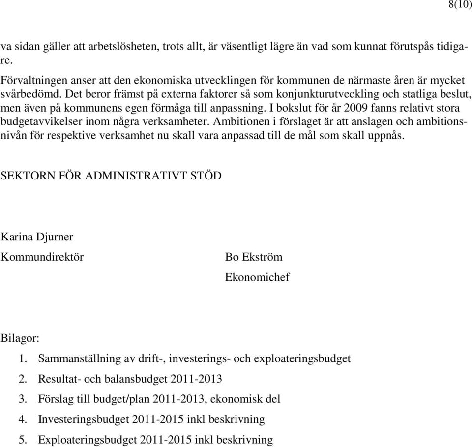 Det beror främst på externa faktorer så som konjunkturutveckling och statliga beslut, men även på kommunens egen förmåga till anpassning.