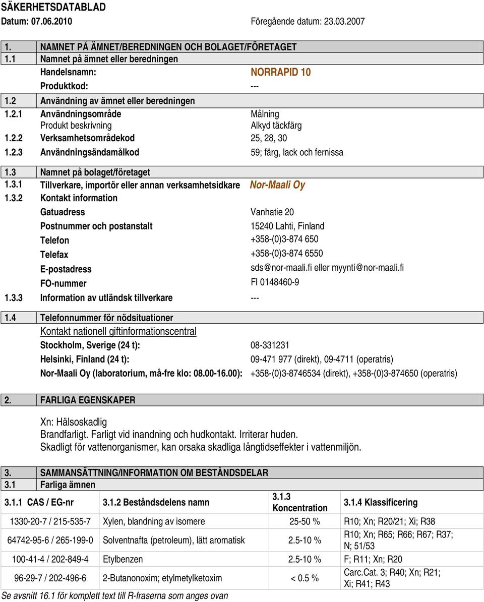 3 Namnet på bolaget/företaget 1.3.1 Tillverkare, importör eller annan verksamhetsidkare Nor-Maali Oy 1.3.2 Kontakt information Gatuadress Vanhatie 20 Postnummer och postanstalt 15240 Lahti, Finland Telefon +358-(0)3-874 650 Telefax +358-(0)3-874 6550 E-postadress sds@nor-maali.