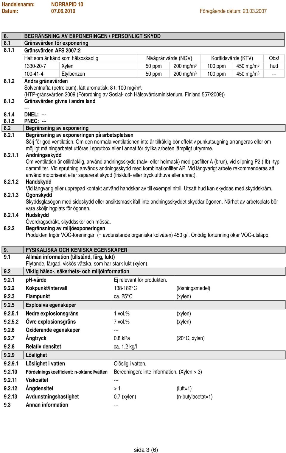(HTP-gränsvärden 2009 (Förordning av Sosial- och Hälsovårdsministerium, Finland 557/2009)) 8.1.3 Gränsvärden givna i andra land 8.1.4 DNEL: 8.1.5 PNEC: 8.2 Begränsning av exponering 8.2.1 Begränsning av exponeringen på arbetsplatsen Sörj för god ventilation.