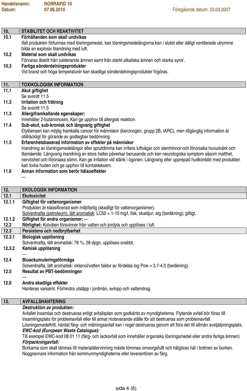 2 Material som skall undvikas Förvaras åtskilt från oxiderande ämnen samt från starkt alkaliska ämnen och starka syror. 10.