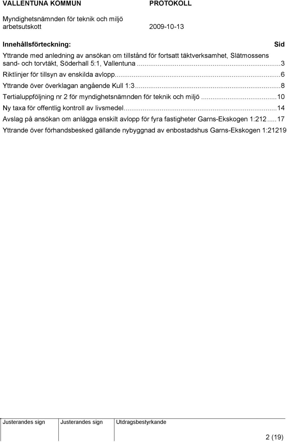 ..8 Tertialuppföljning nr 2 för myndighetsnämnden för teknik och miljö...10 Ny taxa för offentlig kontroll av livsmedel.