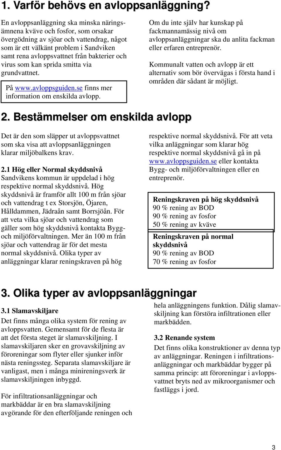 och virus som kan sprida smitta via grundvattnet. På www.avloppsguiden.se finns mer information om enskilda avlopp.