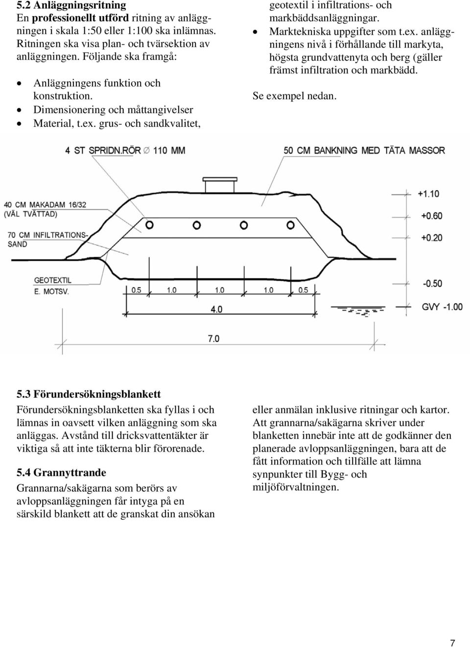 Marktekniska uppgifter som t.ex. anläggningens nivå i förhållande till markyta, högsta grundvattenyta och berg (gäller främst infiltration och markbädd. Se exempel nedan. 5.