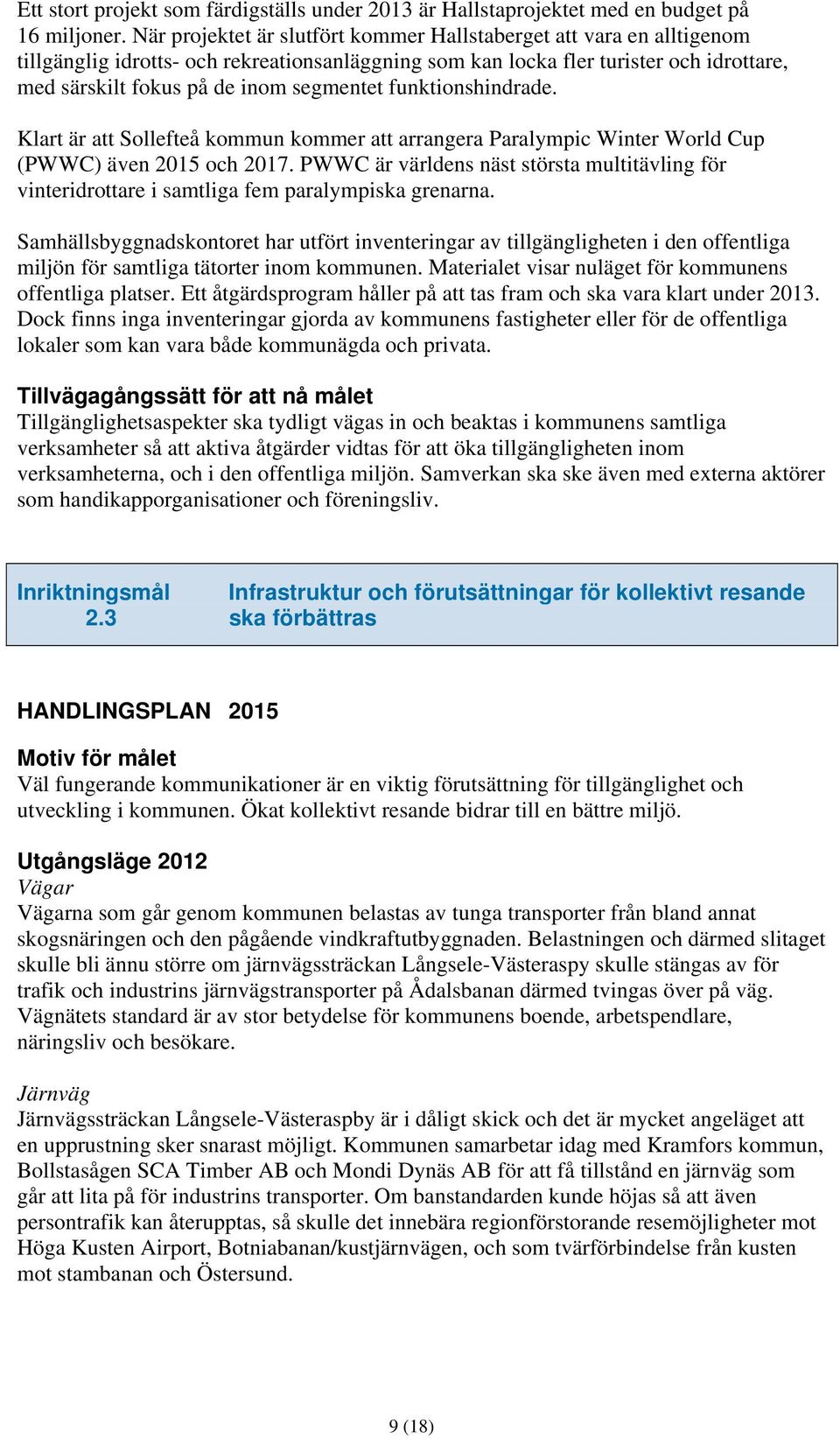 funktionshindrade. Klart är att Sollefteå kommun kommer att arrangera Paralympic Winter World Cup (PWWC) även 2015 och 2017.