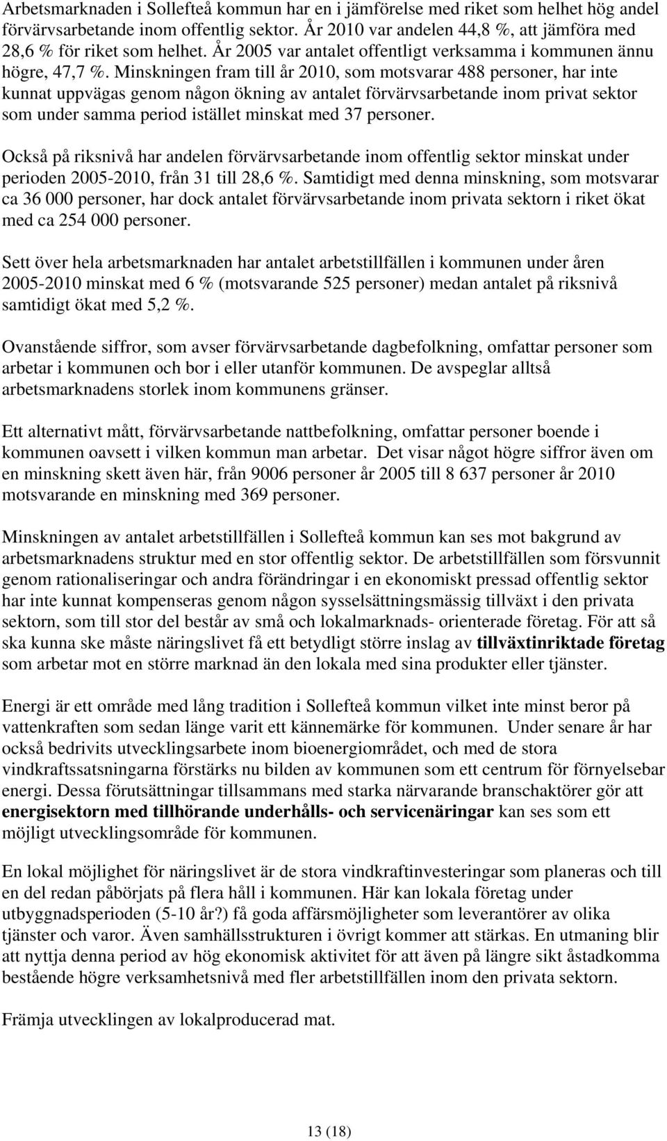 Minskningen fram till år 2010, som motsvarar 488 personer, har inte kunnat uppvägas genom någon ökning av antalet förvärvsarbetande inom privat sektor som under samma period istället minskat med 37