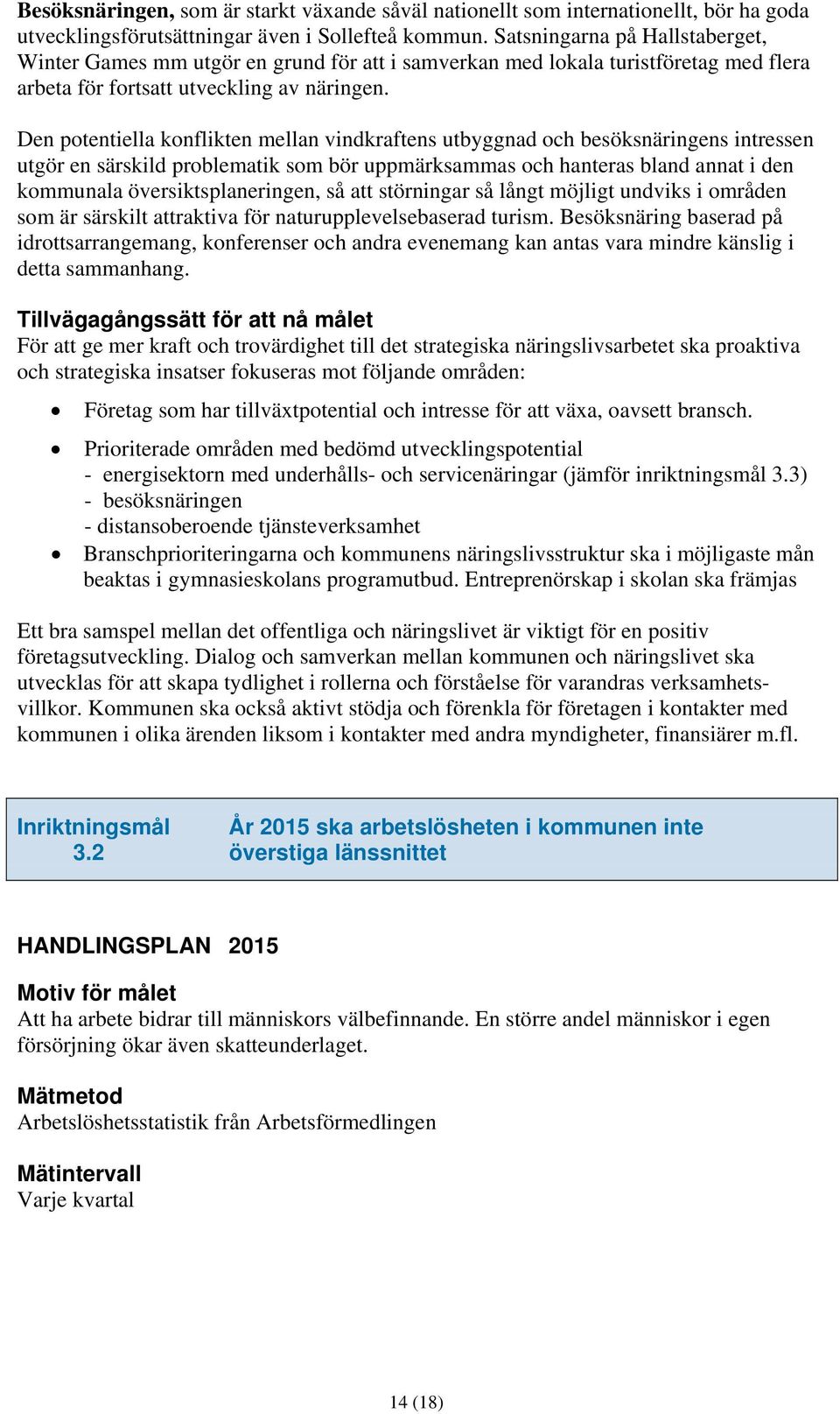 Den potentiella konflikten mellan vindkraftens utbyggnad och besöksnäringens intressen utgör en särskild problematik som bör uppmärksammas och hanteras bland annat i den kommunala