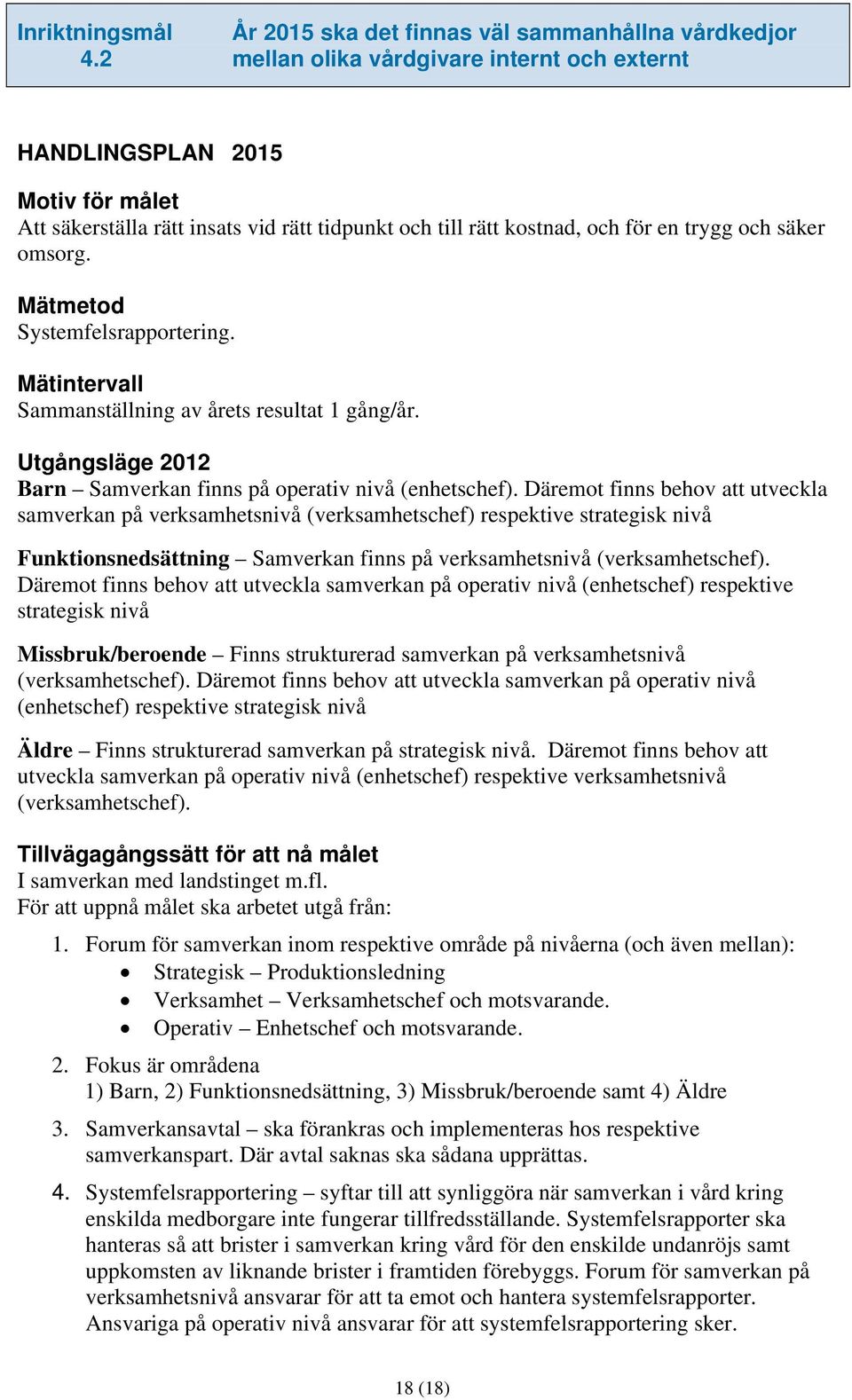 Mätintervall Sammanställning av årets resultat 1 gång/år. Barn Samverkan finns på operativ nivå (enhetschef).