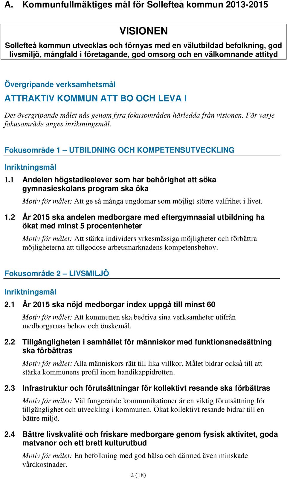 För varje fokusområde anges inriktningsmål. Fokusområde 1 UTBILDNING OCH KOMPETENSUTVECKLING Inriktningsmål 1.