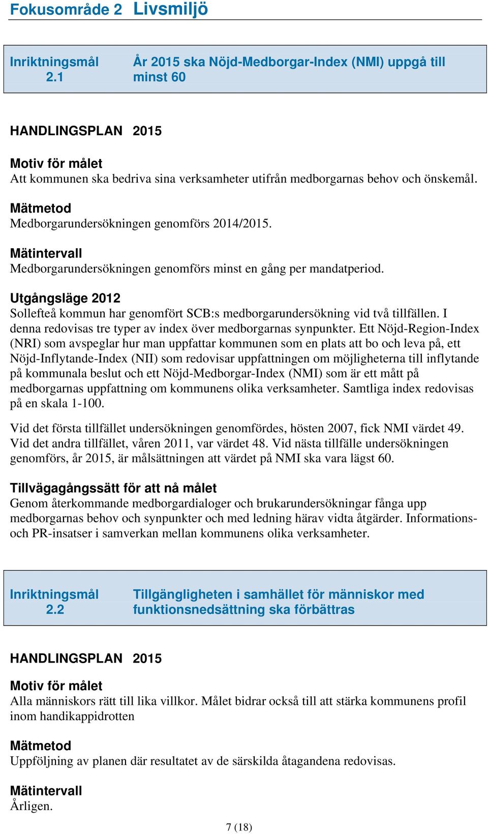 Sollefteå kommun har genomfört SCB:s medborgarundersökning vid två tillfällen. I denna redovisas tre typer av index över medborgarnas synpunkter.
