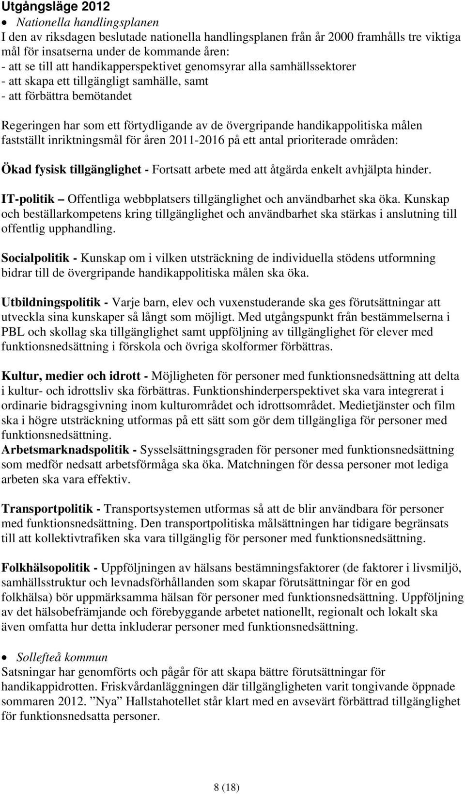 inriktningsmål för åren 2011-2016 på ett antal prioriterade områden: Ökad fysisk tillgänglighet - Fortsatt arbete med att åtgärda enkelt avhjälpta hinder.